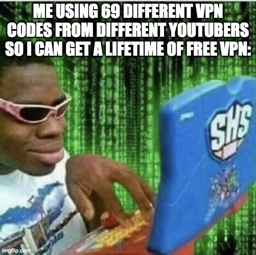 Ryan Beckford | ME USING 69 DIFFERENT VPN CODES FROM DIFFERENT YOUTUBERS SO I CAN GET A LIFETIME OF FREE VPN: | image tagged in ryan beckford | made w/ Imgflip meme maker