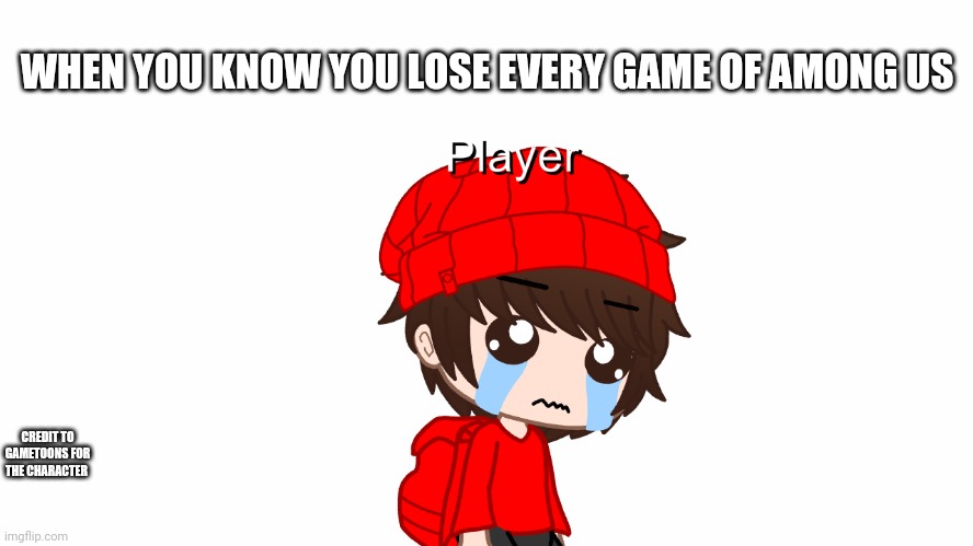 Basically Player | WHEN YOU KNOW YOU LOSE EVERY GAME OF AMONG US; CREDIT TO GAMETOONS FOR THE CHARACTER | image tagged in among us,gametoons | made w/ Imgflip meme maker