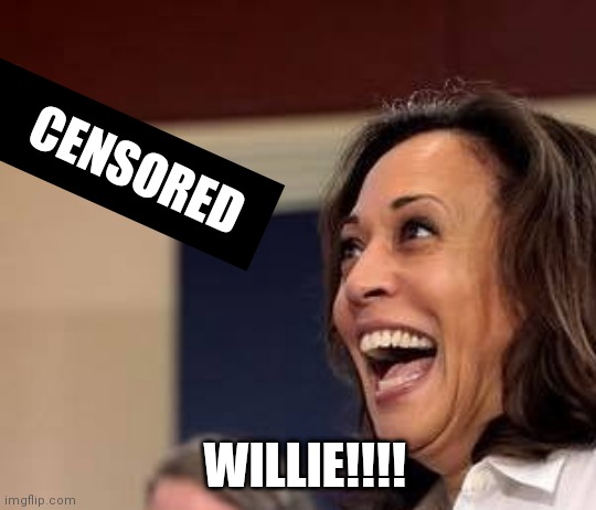 Unnecessary Censorship |  CENSORED; WILLIE!!!! | image tagged in kamala harris | made w/ Imgflip meme maker