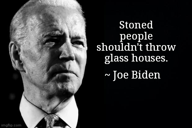 Sage advice from Dementia Joe | Stoned people shouldn't throw glass houses. ~ Joe Biden | image tagged in confused sage joe biden,old saying,dementia joe,political humor | made w/ Imgflip meme maker