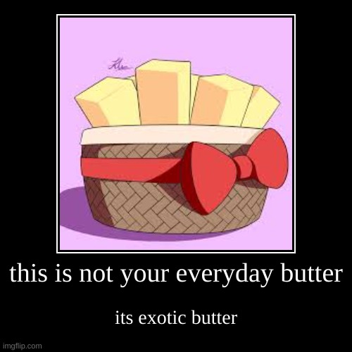 image tagged in demotivationals,exotic butters | made w/ Imgflip demotivational maker