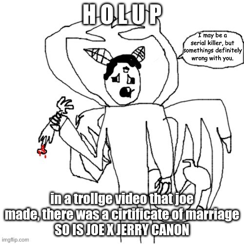 Carlos is concerned | H O L U P; in a trollge video that joe made, there was a cirtificate of marriage
SO IS JOE X JERRY CANON | image tagged in carlos is concerned | made w/ Imgflip meme maker