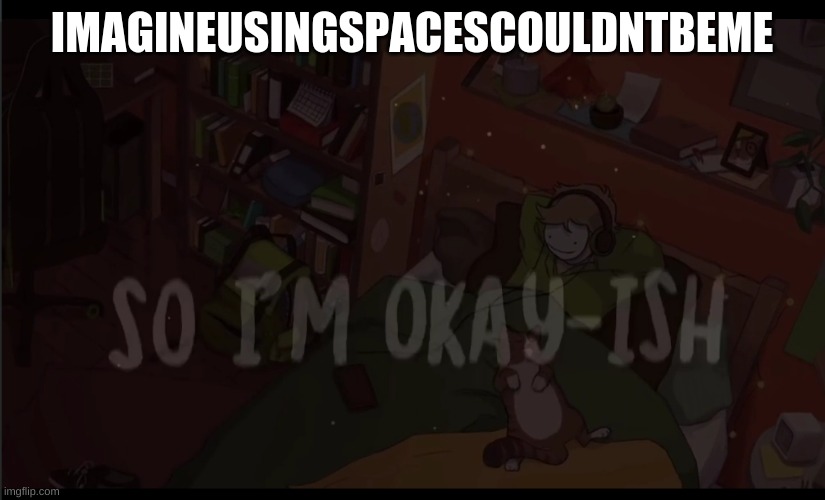 easportsitsinthegame | IMAGINEUSINGSPACESCOULDNTBEME | made w/ Imgflip meme maker