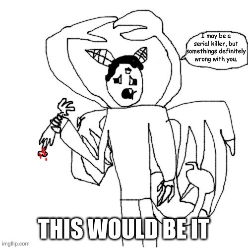 Carlos is concerned | THIS WOULD BE IT | image tagged in carlos is concerned | made w/ Imgflip meme maker