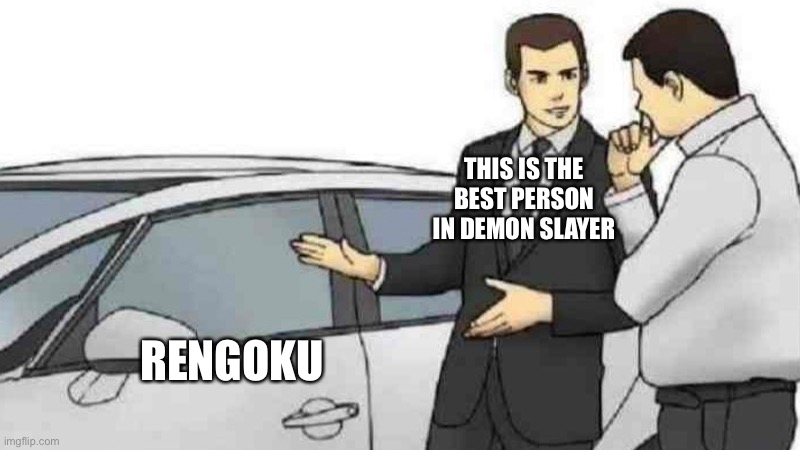 Rengoku Best | THIS IS THE BEST PERSON IN DEMON SLAYER; RENGOKU | image tagged in memes,car salesman slaps roof of car | made w/ Imgflip meme maker