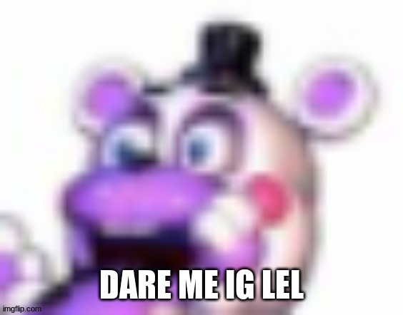 Helpy oh no | DARE ME IG LEL | image tagged in helpy oh no | made w/ Imgflip meme maker