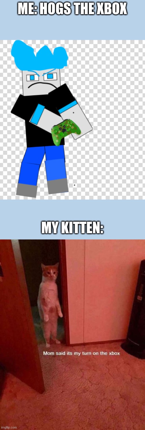 When your cat wants to snatch your xbox controller from you |  ME: HOGS THE XBOX; MY KITTEN: | image tagged in xbox one,cats,funny,minecraft | made w/ Imgflip meme maker