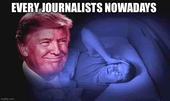 EVERY JOURNALISTS NOWADAYS | image tagged in donald trump,journalism | made w/ Imgflip meme maker