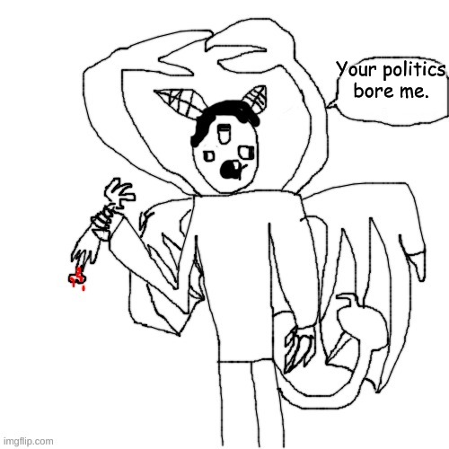 Carlos did I ask | Your politics bore me. | image tagged in carlos did i ask | made w/ Imgflip meme maker