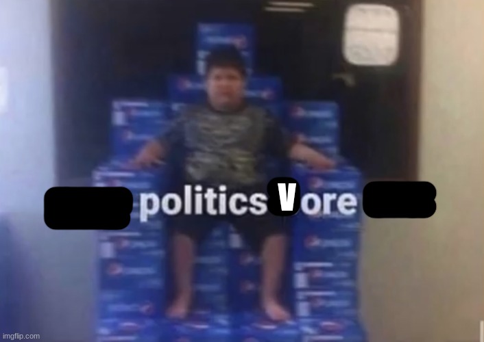 Your politics bore me | V | image tagged in your politics bore me | made w/ Imgflip meme maker