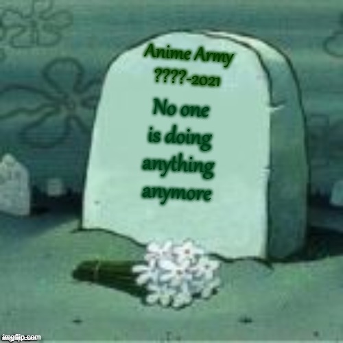 where is everyone | Anime Army
????-2021; No one is doing anything anymore | image tagged in here lies x,anime meme,anime | made w/ Imgflip meme maker