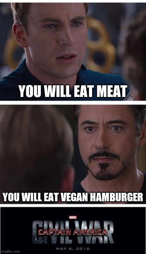 Welll... | YOU WILL EAT MEAT; YOU WILL EAT VEGAN HAMBURGER | image tagged in memes,marvel civil war 1 | made w/ Imgflip meme maker