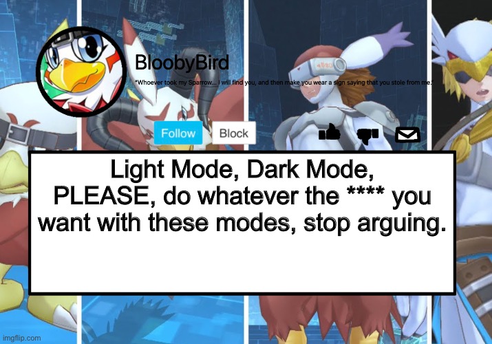 Bloo’s BETTER Announcement (Hawkmon Version) | Light Mode, Dark Mode, PLEASE, do whatever the **** you want with these modes, stop arguing. | image tagged in bloo s better announcement hawkmon version | made w/ Imgflip meme maker