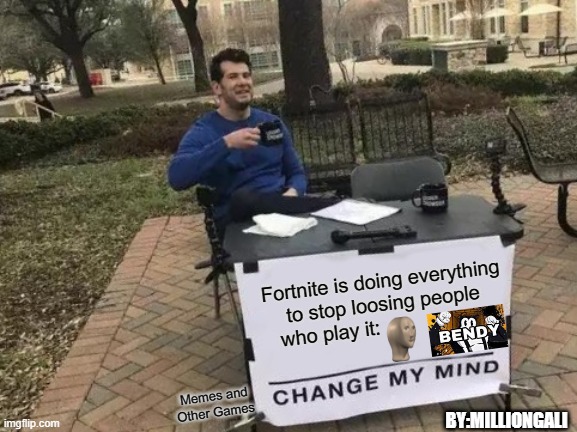 Change My Mind Meme | Fortnite is doing everything to stop loosing people who play it:; Memes and Other Games; BY:MILLIONGALI | image tagged in memes,change my mind | made w/ Imgflip meme maker