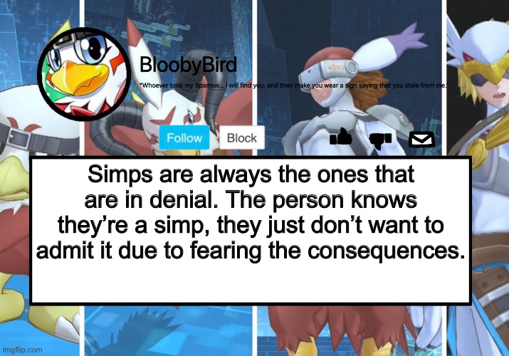 Take Danny for example. | Simps are always the ones that are in denial. The person knows they’re a simp, they just don’t want to admit it due to fearing the consequences. | image tagged in bloo s better announcement hawkmon version | made w/ Imgflip meme maker