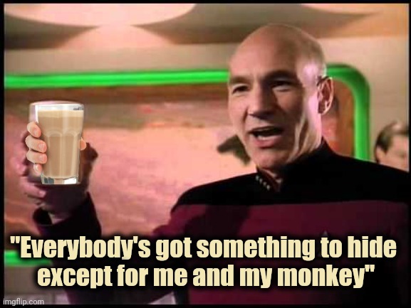 Picard Toasting | "Everybody's got something to hide 
except for me and my monkey" | image tagged in picard toasting | made w/ Imgflip meme maker