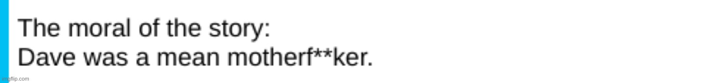 Dave was a mean mother-f**ker | image tagged in dave was a mean motherfker | made w/ Imgflip meme maker