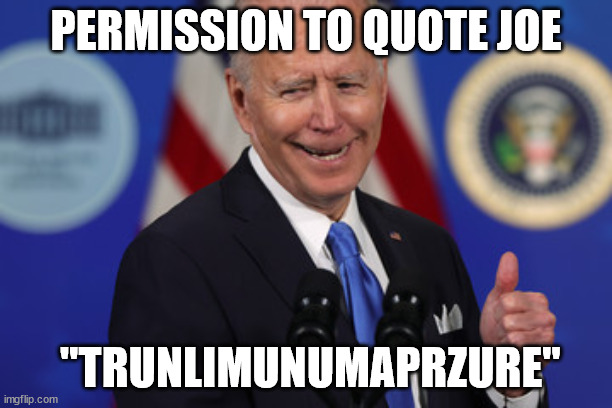 Permission to quote Joe |  PERMISSION TO QUOTE JOE; "TRUNLIMUNUMAPRZURE" | image tagged in joe biden,quotes,permission bane | made w/ Imgflip meme maker