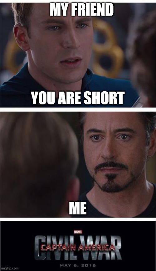 I am short you don't have to remind me | MY FRIEND; YOU ARE SHORT; ME | image tagged in memes,marvel civil war 1 | made w/ Imgflip meme maker