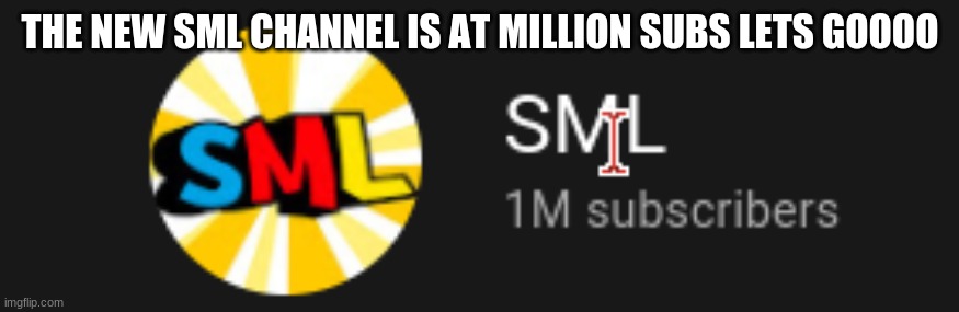 Finally they listen | THE NEW SML CHANNEL IS AT MILLION SUBS LETS GOOOO | image tagged in sml | made w/ Imgflip meme maker