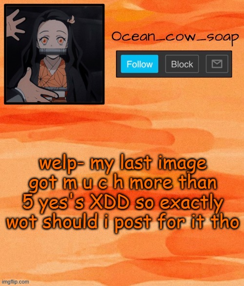 Soap demon slayer temp (ty sponge) | welp- my last image got m u c h more than 5 yes's XDD so exactly wot should i post for it tho | image tagged in soap demon slayer temp ty sponge | made w/ Imgflip meme maker
