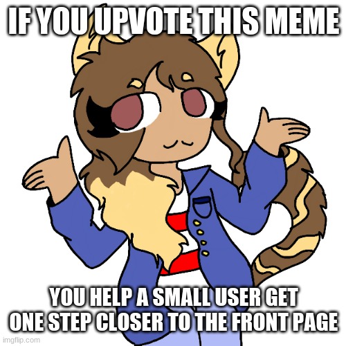 The art is mine | IF YOU UPVOTE THIS MEME; YOU HELP A SMALL USER GET ONE STEP CLOSER TO THE FRONT PAGE | image tagged in bean shrug,joke | made w/ Imgflip meme maker