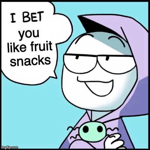 I bet ___ | you like fruit snacks | image tagged in i bet ___ | made w/ Imgflip meme maker