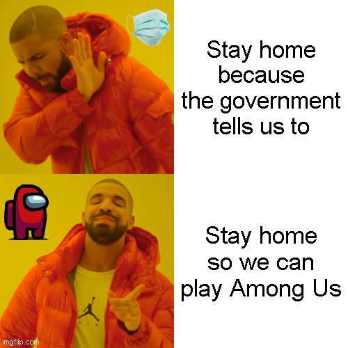 Among us lives | Stay home because the government tells us to; Stay home so we can play Among Us | image tagged in memes,drake hotline bling | made w/ Imgflip meme maker