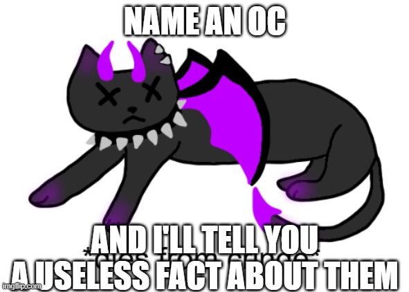 Umbra dies from cringe | NAME AN OC; AND I'LL TELL YOU A USELESS FACT ABOUT THEM | image tagged in umbra dies from cringe | made w/ Imgflip meme maker