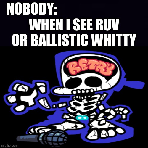 True | NOBODY:; WHEN I SEE RUV OR BALLISTIC WHITTY | image tagged in fnf,mad whitty | made w/ Imgflip meme maker