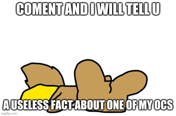 is this a trend? | COMENT AND I WILL TELL U; A USELESS FACT ABOUT ONE OF MY OCS | made w/ Imgflip meme maker