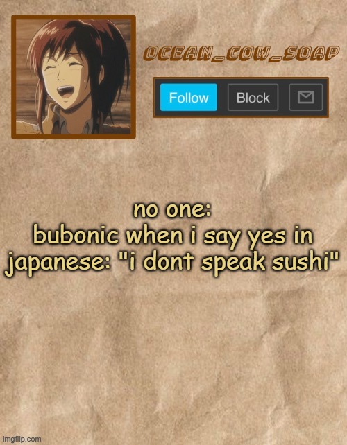 Soaps aot temp (ty sponge lol) | no one:
bubonic when i say yes in japanese: "i dont speak sushi" | image tagged in soaps aot temp ty sponge lol | made w/ Imgflip meme maker