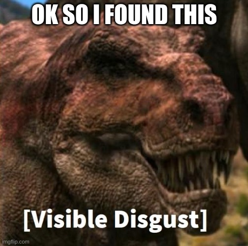Dinosaur Planet Tyrannosaurus | OK SO I FOUND THIS | image tagged in dinosaur planet tyrannosaurus | made w/ Imgflip meme maker