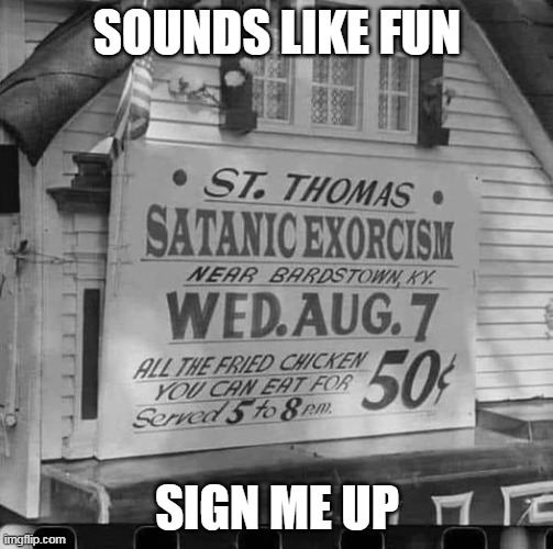 Satan and fried chicken | SOUNDS LIKE FUN; SIGN ME UP | image tagged in excorism,sign me up,fried chicken,satan | made w/ Imgflip meme maker