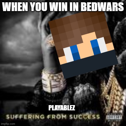 I don't understand this but ok | WHEN YOU WIN IN BEDWARS; PLAYABLEZ | made w/ Imgflip meme maker