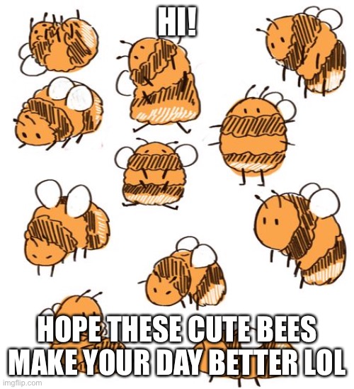 “Bee” happy today lol | HI! HOPE THESE CUTE BEES MAKE YOUR DAY BETTER LOL | image tagged in bumblebees,happiness | made w/ Imgflip meme maker