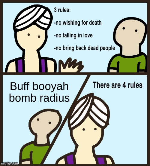 AaAaAAA | Buff booyah bomb radius | image tagged in genie rules meme | made w/ Imgflip meme maker