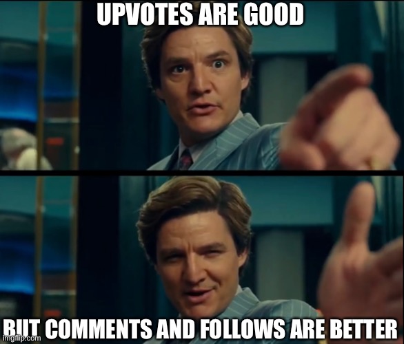 Life is good, but it can be better | UPVOTES ARE GOOD; BUT COMMENTS AND FOLLOWS ARE BETTER | image tagged in life is good but it can be better,upvotes,comments,followers | made w/ Imgflip meme maker