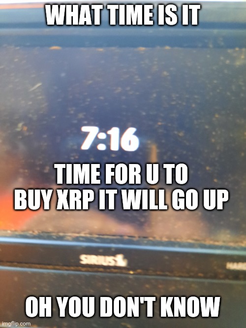 Xrp | WHAT TIME IS IT; TIME FOR U TO BUY XRP IT WILL GO UP; OH YOU DON'T KNOW | image tagged in cryptocurrency,crypto,best buy | made w/ Imgflip meme maker
