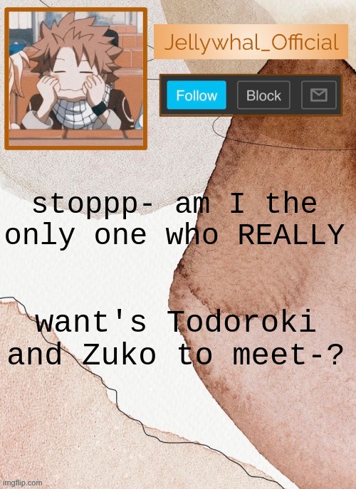 ISTG THEY'D BE BEST FRIENDS- | stoppp- am I the only one who REALLY; want's Todoroki and Zuko to meet-? | image tagged in nar sponge announcement temp | made w/ Imgflip meme maker