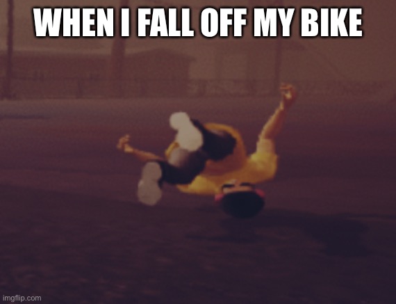 Bike go flip | WHEN I FALL OFF MY BIKE | image tagged in man falling over | made w/ Imgflip meme maker