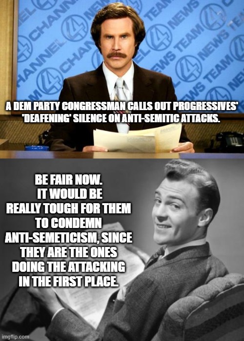 Yep . . . it's all about the logistics. | A DEM PARTY CONGRESSMAN CALLS OUT PROGRESSIVES' 'DEAFENING' SILENCE ON ANTI-SEMITIC ATTACKS. BE FAIR NOW.  IT WOULD BE REALLY TOUGH FOR THEM TO CONDEMN ANTI-SEMETICISM, SINCE THEY ARE THE ONES DOING THE ATTACKING IN THE FIRST PLACE. | image tagged in breaking news | made w/ Imgflip meme maker