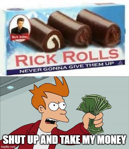 SHUT UP AND TAKE MY MONEY | image tagged in memes,shut up and take my money fry,rickroll,rick astley | made w/ Imgflip meme maker