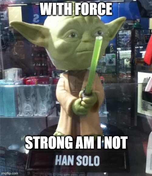 Yoda Fail | WITH FORCE; STRONG AM I NOT | image tagged in you had one job | made w/ Imgflip meme maker