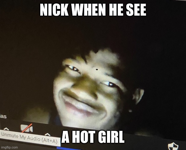 NICK WHEN HE SEE; A HOT GIRL | image tagged in change my mind | made w/ Imgflip meme maker