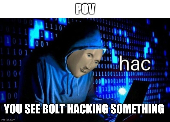 Meme Man Hac | POV; YOU SEE BOLT HACKING SOMETHING | image tagged in meme man hac | made w/ Imgflip meme maker