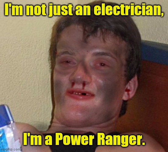 Shocking. | I'm not just an electrician, I'm a Power Ranger. | image tagged in burnt 10 guy,funny | made w/ Imgflip meme maker