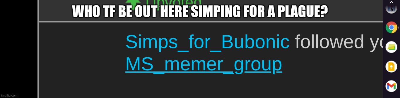 im so confused | WHO TF BE OUT HERE SIMPING FOR A PLAGUE? | made w/ Imgflip meme maker