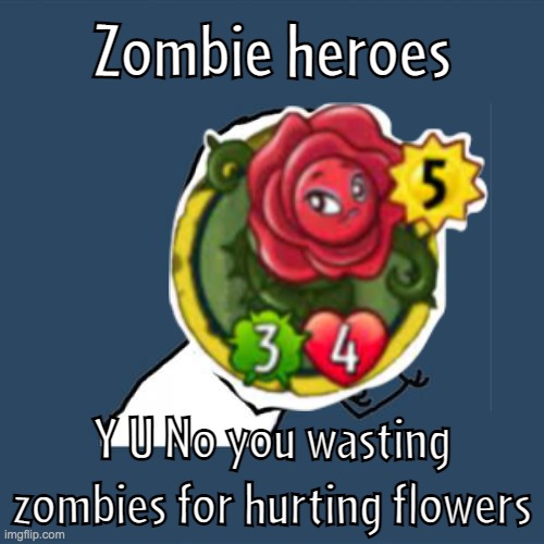 PvZ rose killed almost all of her enemies | Zombie heroes; Y U No you wasting zombies for hurting flowers | image tagged in y u no,pvz | made w/ Imgflip meme maker