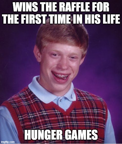 qwq | WINS THE RAFFLE FOR THE FIRST TIME IN HIS LIFE; HUNGER GAMES | image tagged in memes,bad luck brian | made w/ Imgflip meme maker